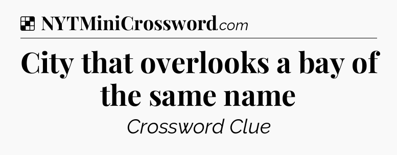 Solution: City that overlooks a bay of the same name - NYT Crossword