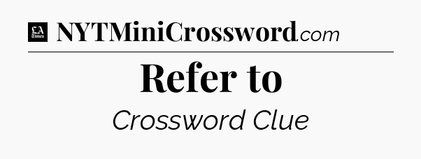 Refer to - LA Times Crossword