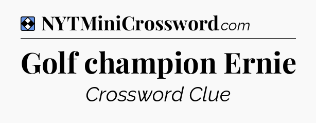 Solution: Golf champion Ernie - NYT Mini Crossword
