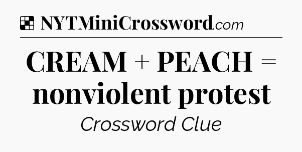 Solution: CREAM + PEACH = nonviolent protest - NYT Crossword