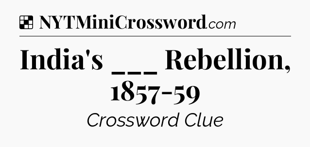 Solution: India's ___ Rebellion, 1857-59 - NYT Crossword
