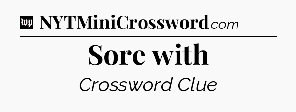 Sore with Crossword Clue