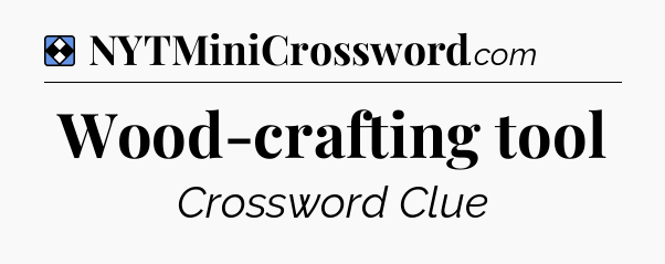 Solution: Wood-crafting tool - NYT Mini Crossword