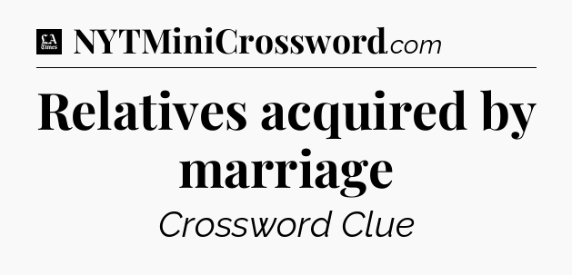 Relatives acquired by marriage - LA Times Crossword