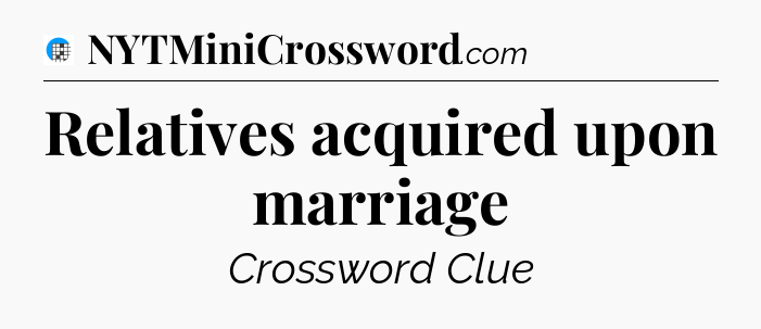 Relatives acquired upon marriage Crossword Clue