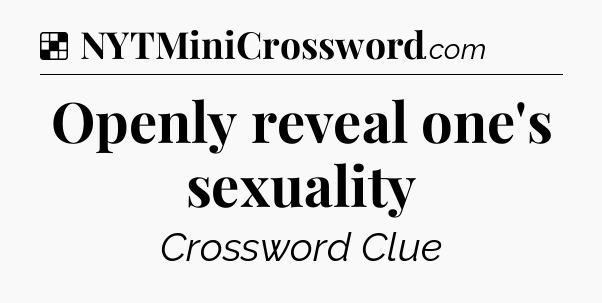 Solution: Openly reveal one's sexuality - NYT Crossword