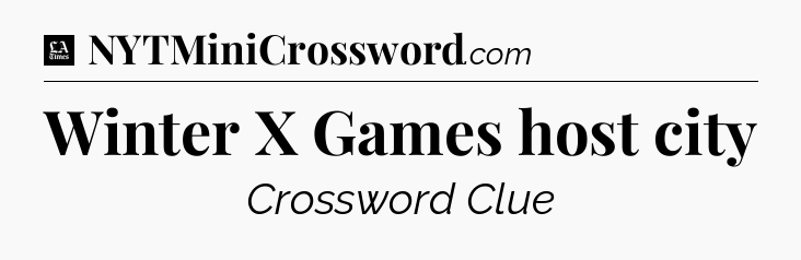 Winter X Games host city - LA Times Crossword