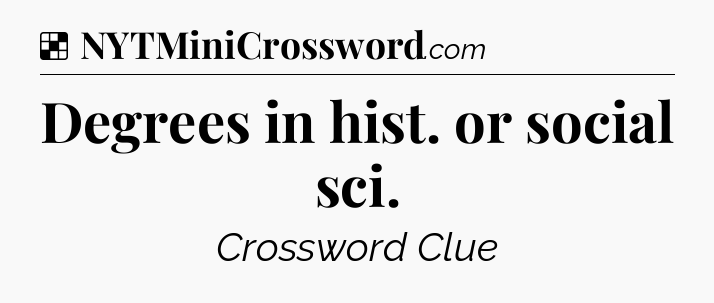 Solution: Degrees in hist. or social sci - NYT Crossword