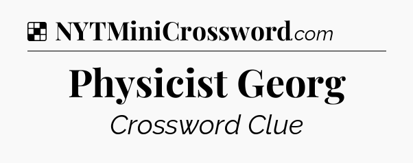 Solution: Physicist Georg - NYT Crossword