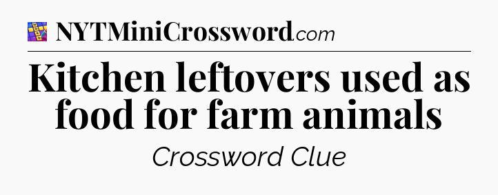 Kitchen leftovers used as food for farm animals Codycross