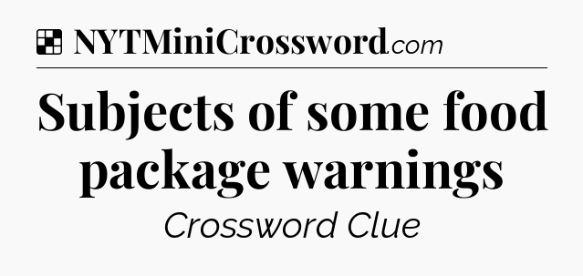 Solution: Subjects of some food package warnings - NYT Crossword