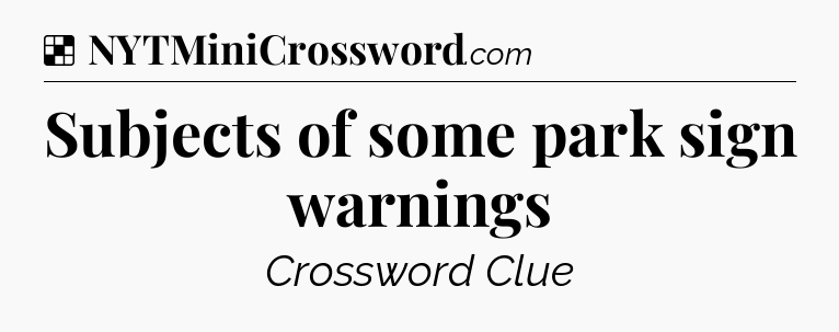 Solution: Subjects of some park sign warnings - NYT Crossword