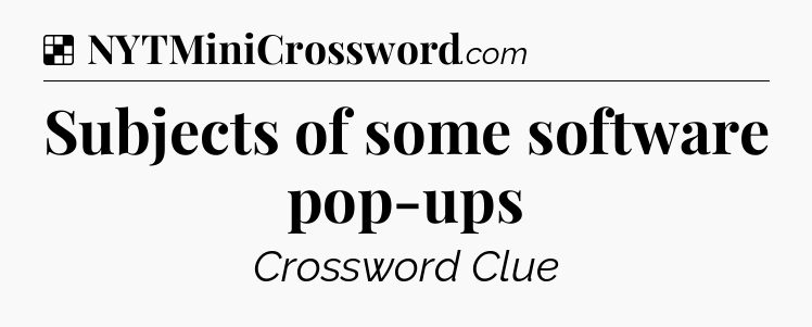 Solution: Subjects of some software pop-ups - NYT Crossword