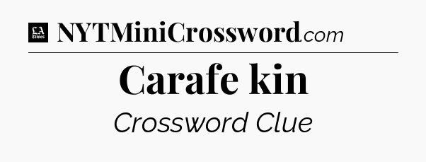 Carafe kin - LA Times Crossword