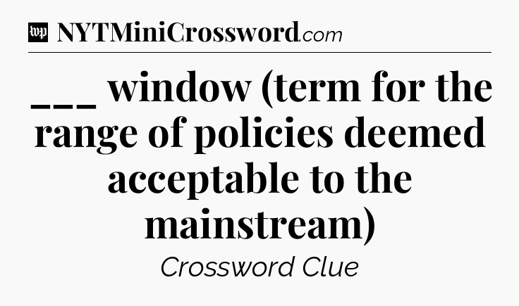 ___ window (term for the range of policies deemed acceptable to the mainstream) Crossword Clue