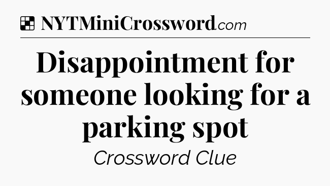 Solution: Disappointment for someone looking for a parking spot - NYT Crossword