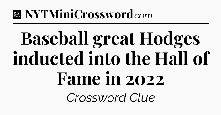 Baseball great Hodges inducted into the Hall of Fame in 2022 - LA Times Crossword