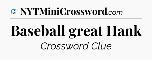 Baseball great Hank Crossword Clue