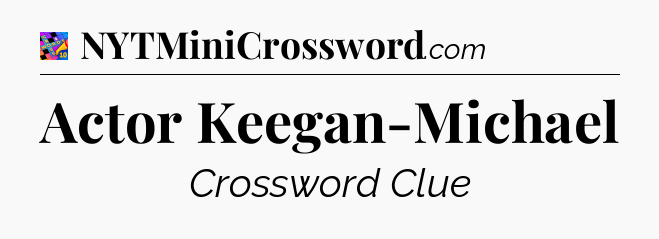 Actor Keegan-Michael Crossword Clue