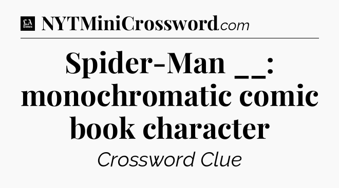 Spider-Man __: monochromatic comic book character - LA Times Crossword