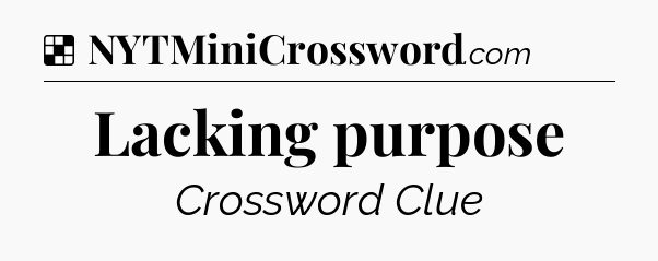 Solution: Lacking purpose - NYT Crossword