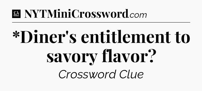*Diner's entitlement to savory flavor - LA Times Crossword