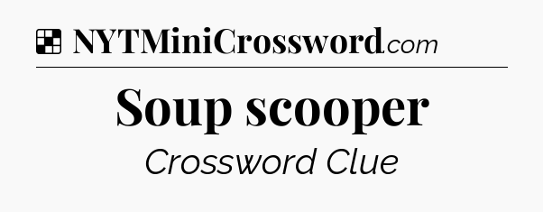 Solution: Soup scooper - NYT Crossword