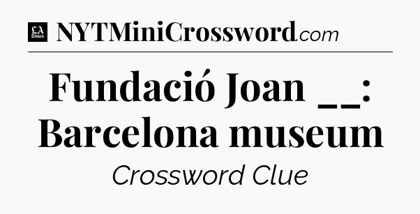 Fundació Joan __: Barcelona museum - LA Times Crossword