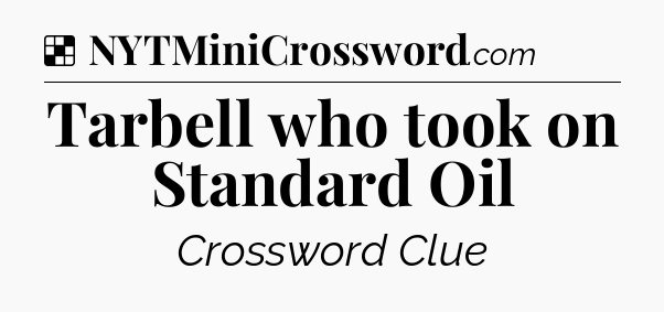 Solution: Tarbell who took on Standard Oil - NYT Crossword