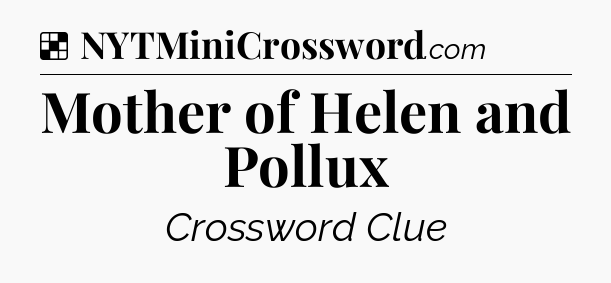 Solution: Mother of Helen and Pollux - NYT Crossword