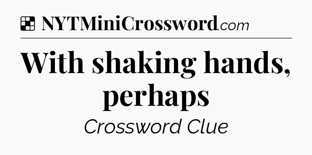 Solution: With shaking hands, perhaps - NYT Crossword