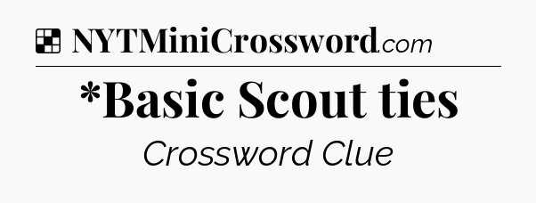 Solution: *Basic Scout ties - NYT Crossword