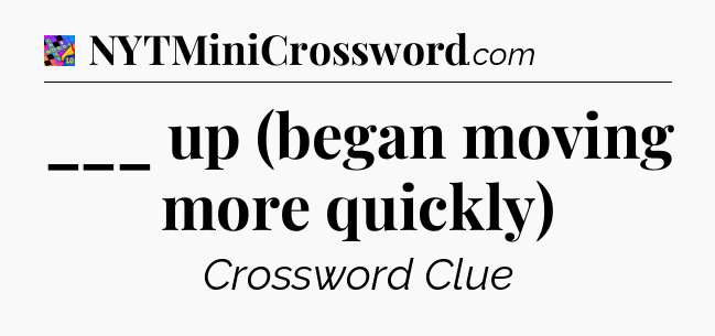 ___ up (began moving more quickly) Crossword Clue