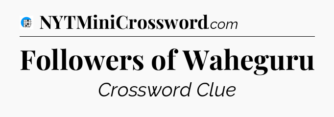 Followers of Waheguru Crossword Clue
