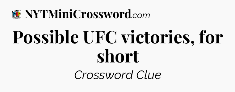 Possible UFC victories, for short Crossword Clue