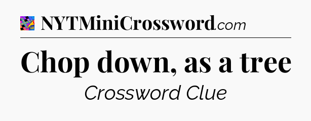 Chop down, as a tree Crossword Clue
