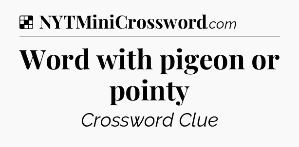 Solution: Word with pigeon or pointy - NYT Crossword