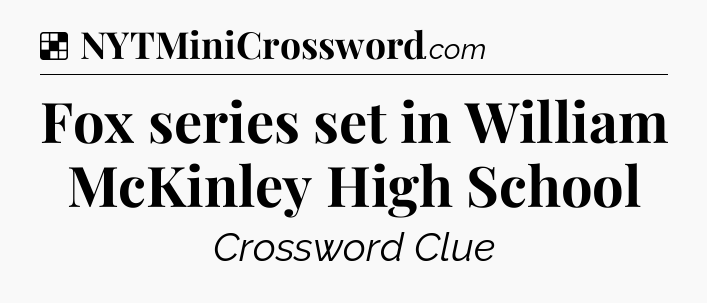 Solution: Fox series set in William McKinley High School - NYT Crossword