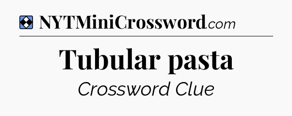 Solution: Tubular pasta - NYT Mini Crossword