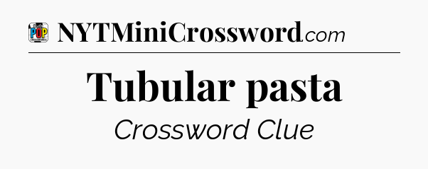 Tubular pasta Crossword Clue