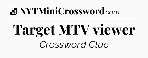 Solution: Target MTV viewer - NYT Crossword
