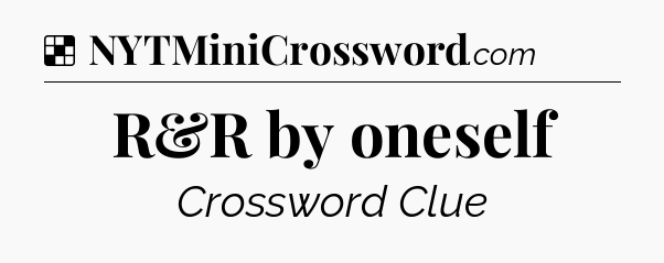 Solution: R&R by oneself - NYT Crossword