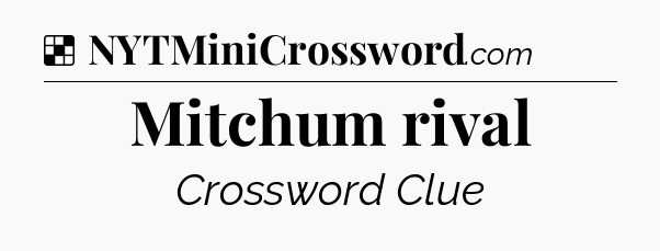 Solution: Mitchum rival - NYT Crossword