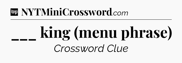 ___ king (menu phrase) Crossword Clue