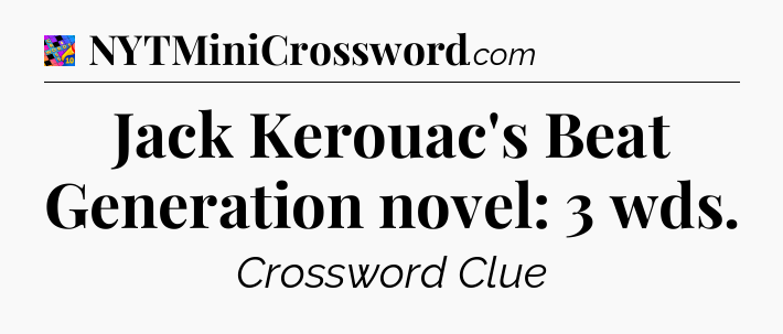 Jack Kerouac's Beat Generation novel: 3 wds Crossword Clue