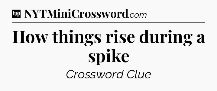 How things rise during a spike Crossword Clue