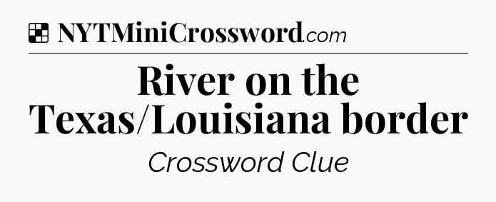 Solution: River on the Texas/Louisiana border - NYT Crossword