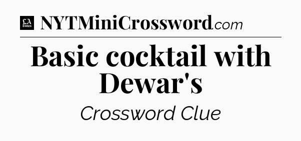 Basic cocktail with Dewar's - LA Times Crossword