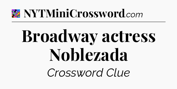 Broadway actress Noblezada Crossword Clue