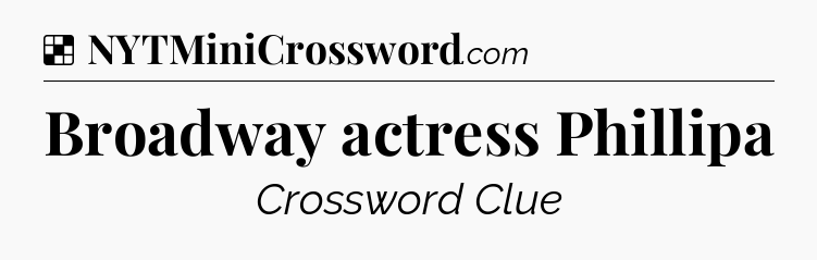 Solution: Broadway actress Phillipa - NYT Crossword